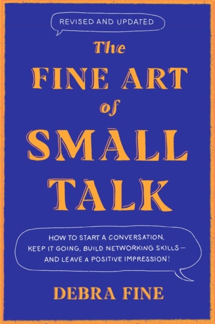 The Fine Art Of Small Talk - How to Start a Conversation, Keep It Going, Build Networking Skills – and Leave a Positive Impression!