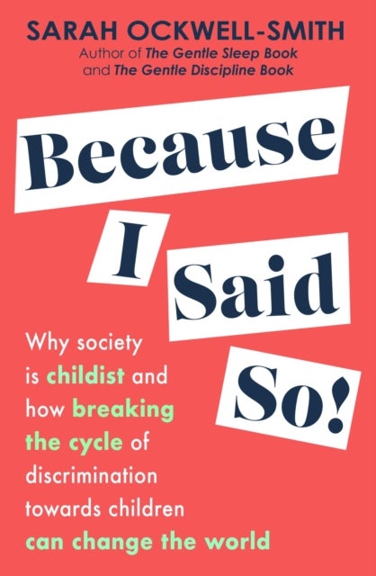 Because I Said So - Why society is childist and how breaking the cycle of discrimination towards children can change the world