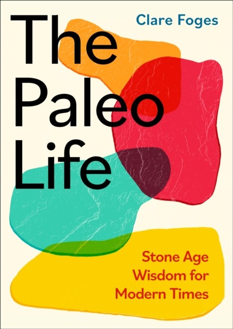 The Paleo Life - Stone Age Wisdom for Modern Times