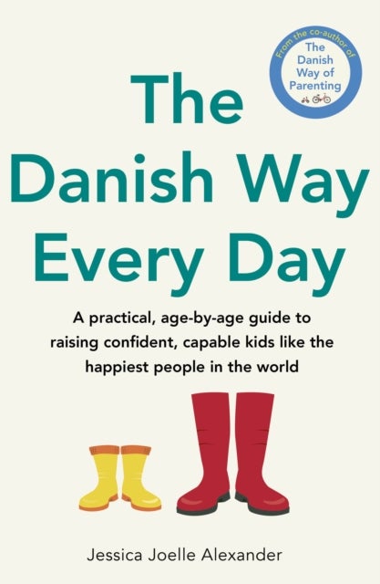 The Danish Way Every Day - A practical, age-by-age guide to raising confident, capable kids like the happiest people in the world