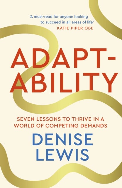 Adaptability - Seven Lessons to Thrive in a World of Competing Demands