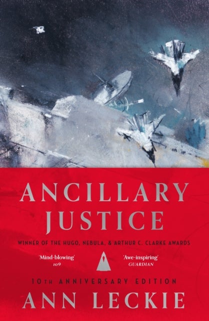 Ancillary Justice - THE HUGO, NEBULA AND ARTHUR C. CLARKE AWARD WINNER