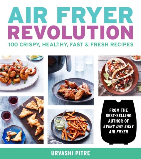 Air Fryer Revolution - 100 Crispy, Healthy, Fast & Fresh Recipes