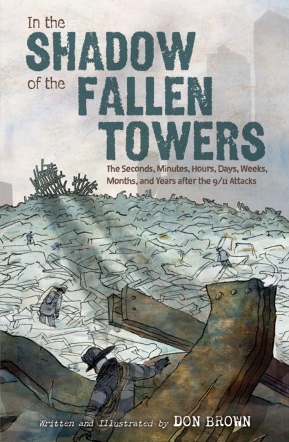 In the Shadow of the Fallen Towers - The Seconds, Minutes, Hours, Days, Weeks, Months, and Years after the 9/11 Attacks: A Graphic Novel
