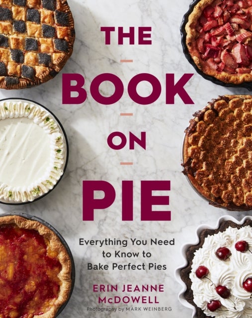 Book on Pie: Everything You Need to Know to Bake P - Everything You Need to Know to Bake Perfect Pies