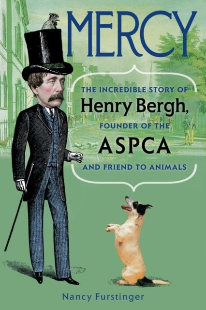 Mercy - The Incredible Story of Henry Bergh, Founder of the ASPCA and Friend to Animals