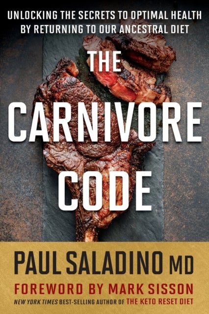 The Carnivore Code: Unlocking the Secrets to Optimal Health by Returning to Our Ancestral Diet - Unlocking the Secrets to Optimal Health by Returni
