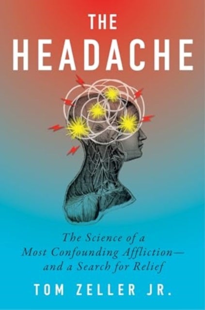 The Headache - The Science of a Most Confounding Affliction—and a Search for Relief