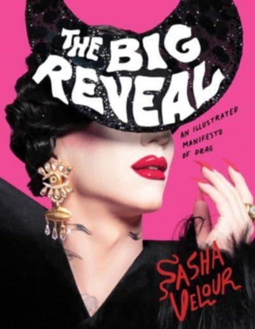 The Big Reveal - An Illustrated Manifesto of Drag
