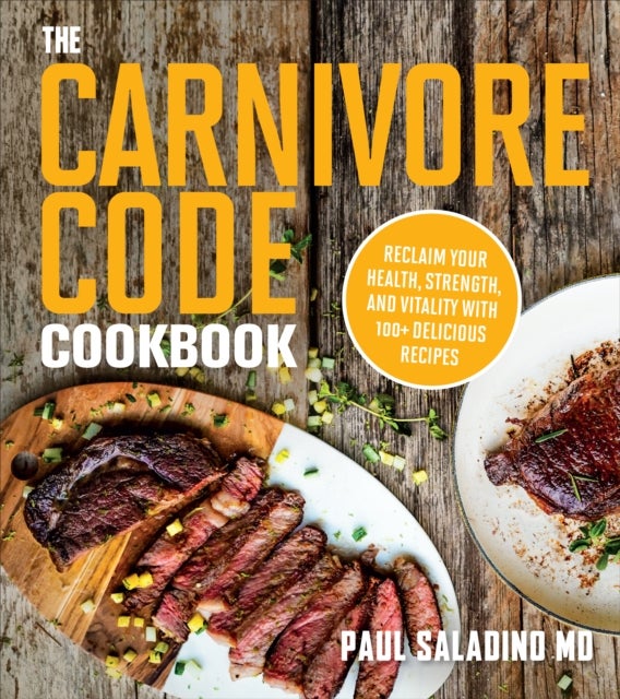 The Carnivore Code Cookbook - Reclaim Your Health, Strength, and Vitality with 100+ Delicious Recipes