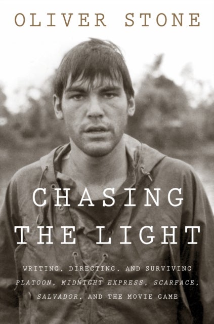 Chasing The Light - Writing, Directing, and Surviving Platoon, Midnight Express, Scarface, Salvador, and the Movie Game