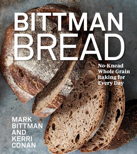 Bittman Bread - No-Knead Whole Grain Baking for Every Day: A Bread Recipe Cookbook