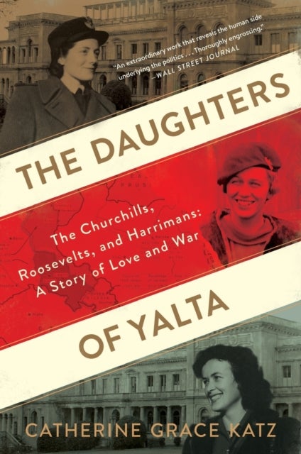 Daughters Of Yalta - The Churchills, Roosevelts, and Harrimans: A Story of Love and War