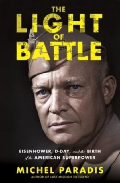 The Light of Battle - Eisenhower, D-Day, and the Birth of the American Superpower