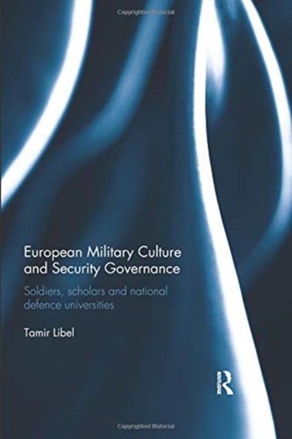 European Military Culture and Security Governance - Soldiers, Scholars and National Defence Universities
