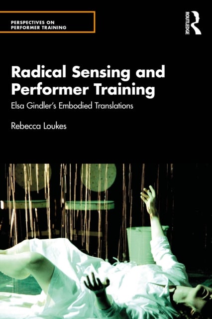 Radical Sensing and Performer Training - Elsa Gindler’s Embodied Translations