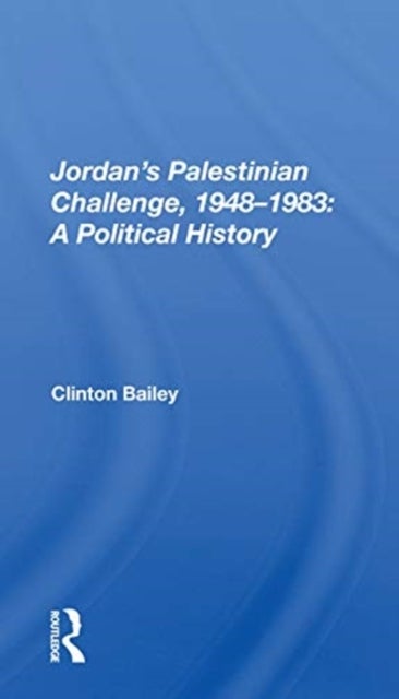 Jordan's Palestinian Challenge, 1948-1983: A Political History - A Political History