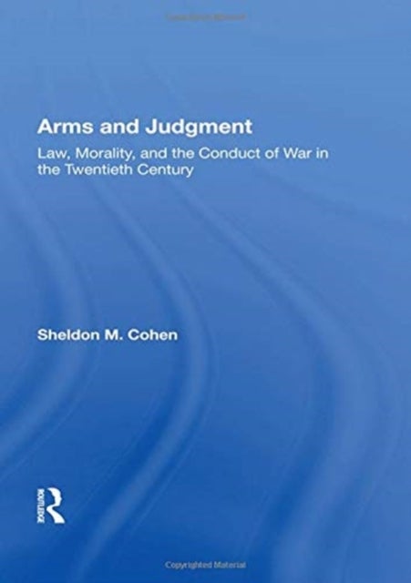 Arms and Judgment - "Law, Morality, and the Conduct of War in the Twentieth Century"