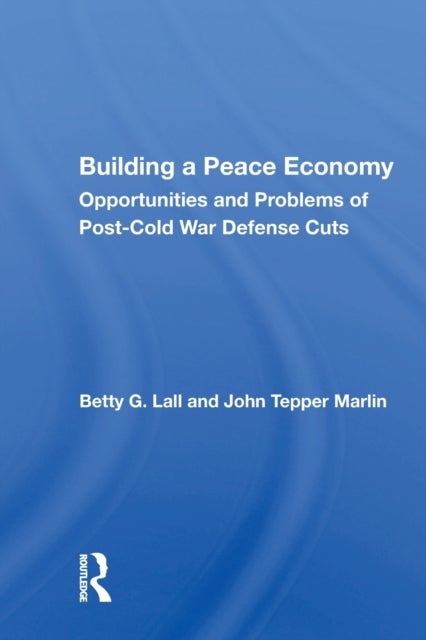 Building a Peace Economy - Opportunities and Problems of Post-Cold War Defense Cuts