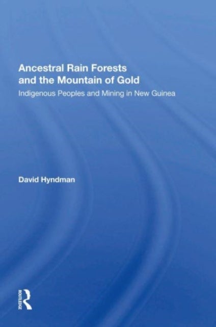 Ancestral Rainforests And The Mountain Of Gold - Indigenous Peoples And Mining In New Guinea