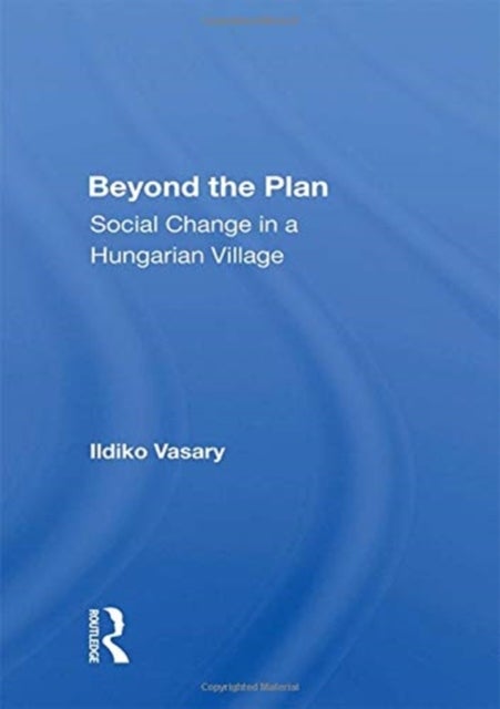 Beyond The Plan - Social Change In A Hungarian Village