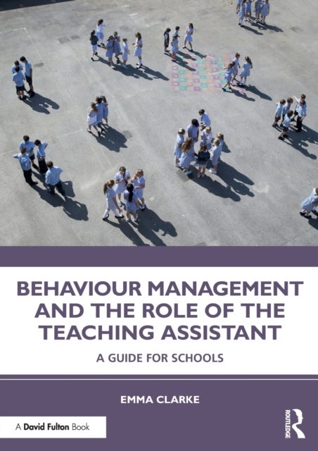Behaviour Management and the Role of the Teaching Assistant - A Guide for Schools