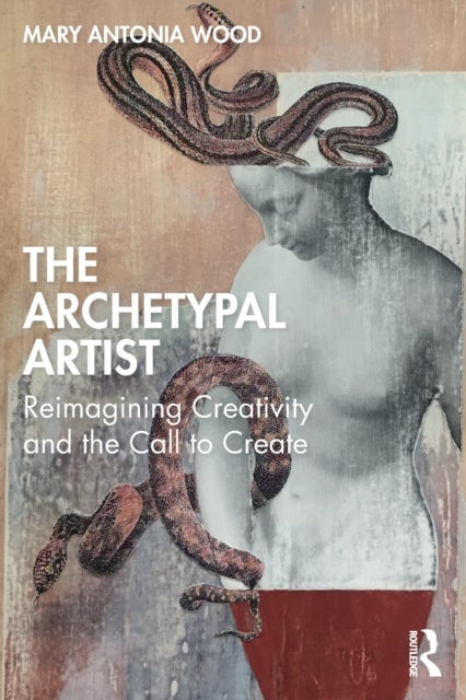 The Archetypal Artist - Reimagining Creativity and the Call to Create