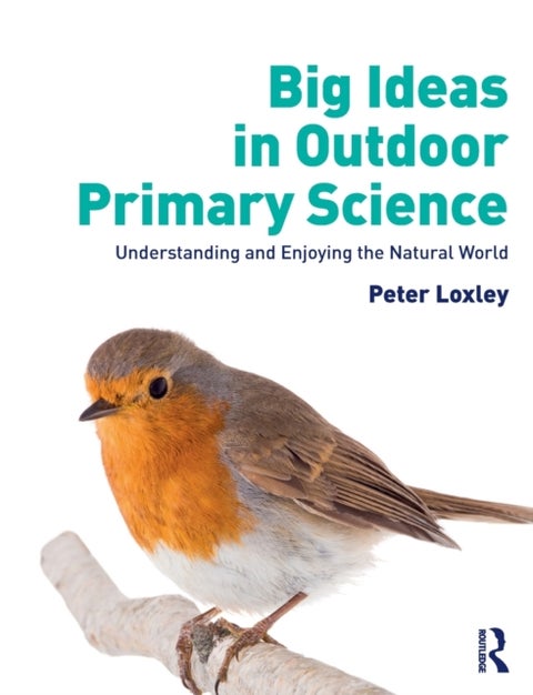 Big Ideas in Outdoor Primary Science - Understanding and Enjoying the Natural World