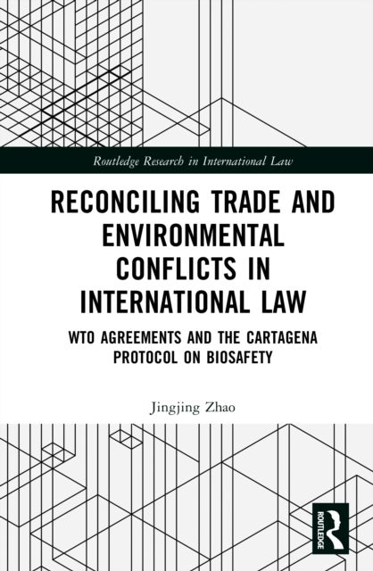 Reconciling Trade and Environmental Conflicts in International Law - WTO Agreements and the Cartagena Protocol on Biosafety