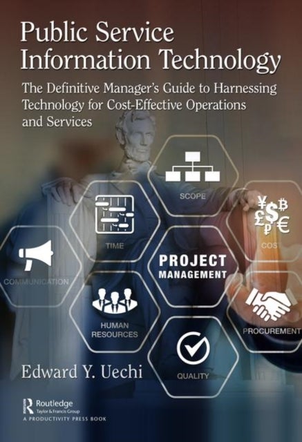 Public Service Information Technology - The Definitive Manager's Guide to Harnessing Technology for Cost-Effective Operations and Services