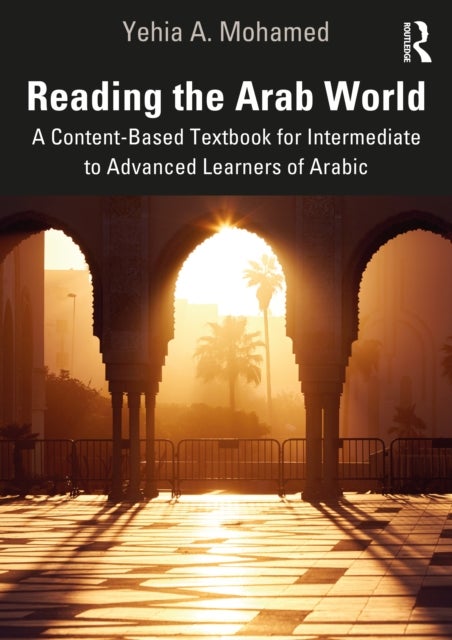 Reading the Arab World - A Content-Based Textbook for Intermediate to Advanced Learners of Arabic