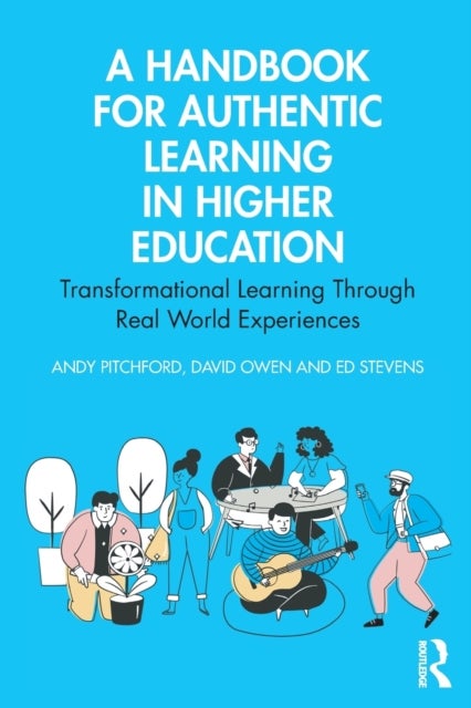 A Handbook for Authentic Learning in Higher Education - Transformational Learning Through Real World Experiences