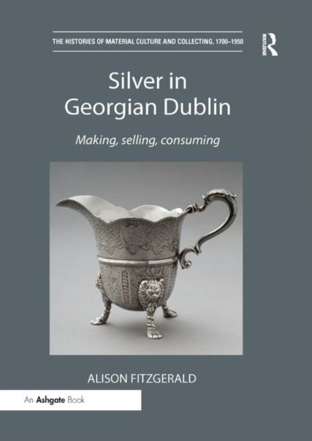 Silver in Georgian Dublin - Making, Selling, Consuming
