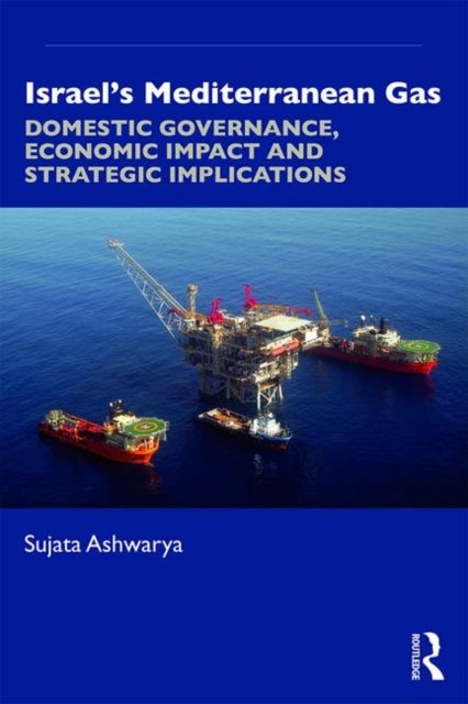 Israel¿s Mediterranean Gas - Domestic Governance, Economic Impact, and Strategic Implications