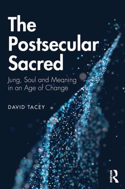 The Postsecular Sacred - Jung, Soul and Meaning in an Age of Change