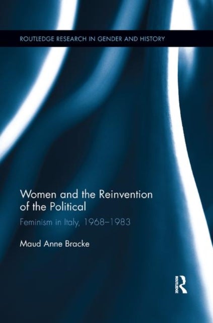 Women and the Reinvention of the Political - Feminism in Italy, 1968-1983
