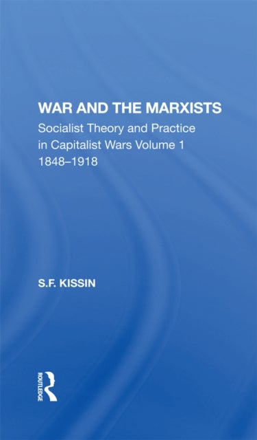 War And The Marxists - Socialist Theory And Practice In Capitalist Wars, 1848-1918