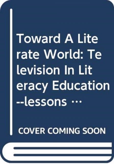 Toward A Literate World - Television In Literacy Education--lessons From The Arab Region