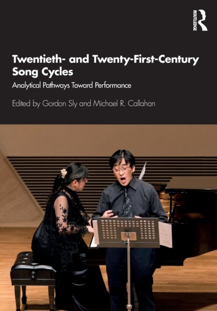 Twentieth- and Twenty-First-Century Song Cycles - Analytical Pathways Toward Performance