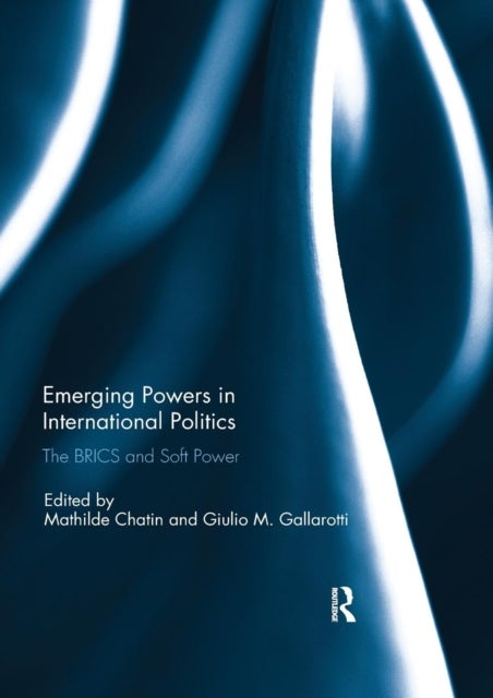 Emerging Powers in International Politics - The BRICS and Soft Power