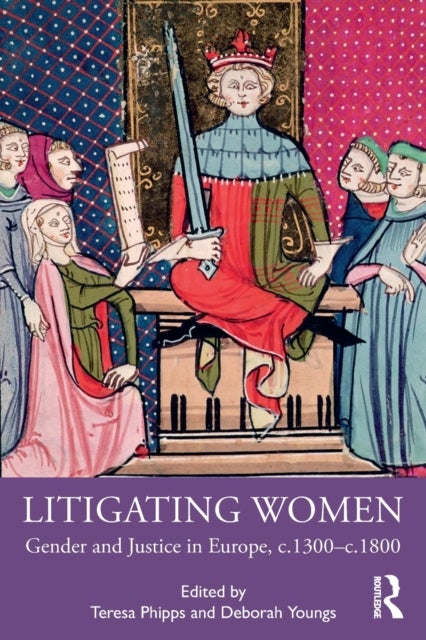 Litigating Women - Gender and Justice in Europe, c.1300-c.1800