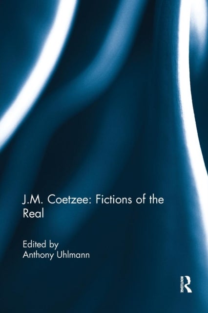 J.M. Coetzee: Fictions of the Real