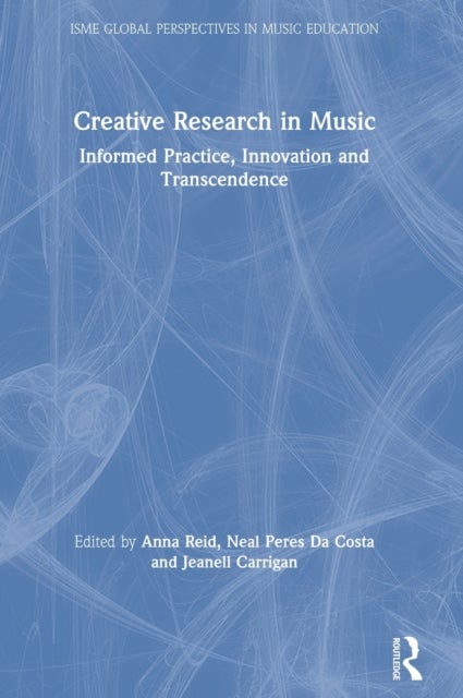 Creative Research in Music - Informed Practice, Innovation and Transcendence