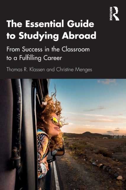 The Essential Guide to Studying Abroad - From Success in the Classroom to a Fulfilling Career