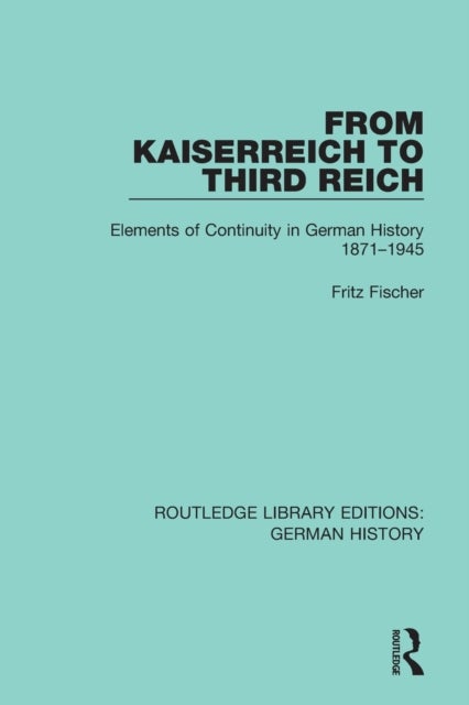 From Kaiserreich to Third Reich - Elements of Continuity in German History 1871-1945