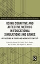 Using Cognitive and Affective Metrics in Educational Simulations and Games