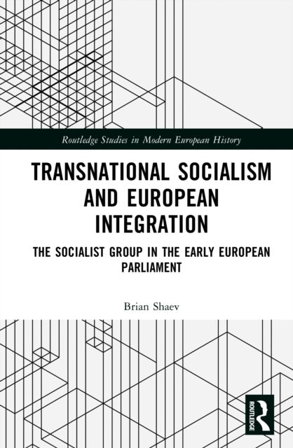 Transnational Socialism and European Integration - The Socialist Group in the Early European Parliament