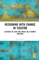 Reckoning with Change in Yucatan