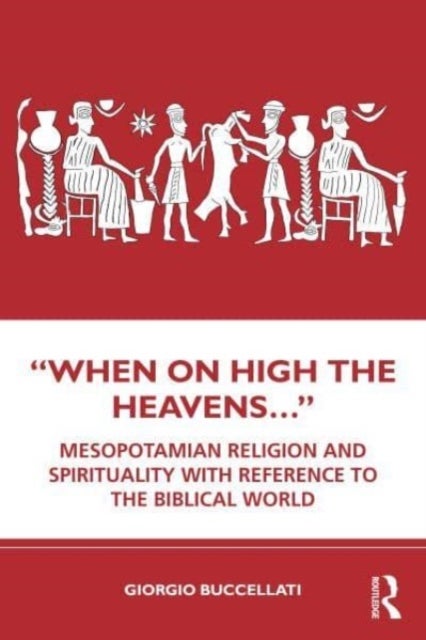 ¿When on High the Heavens¿¿ - Mesopotamian Religion and Spirituality with Reference to the Biblical World