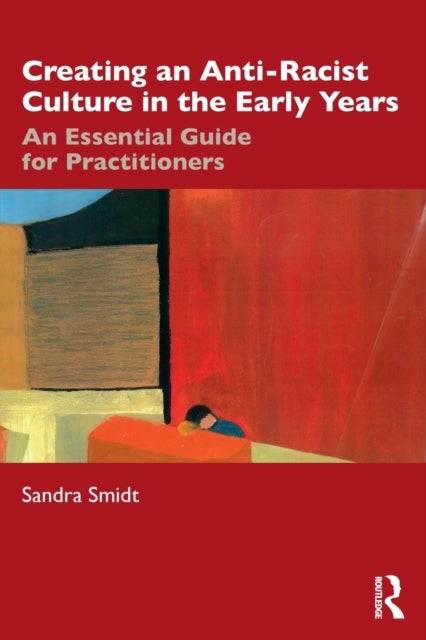Creating an Anti-Racist Culture in the Early Years - An Essential Guide for Practitioners